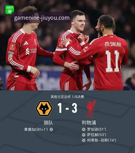 足总杯焦点战最新动态：利物浦客场3-1力克狼队，罗伯逊传射建功